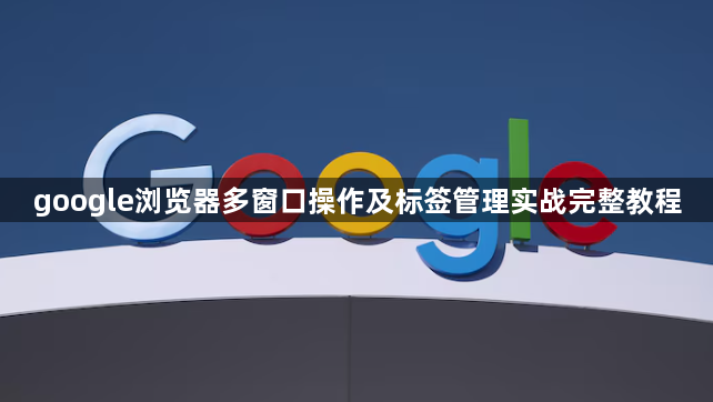 google浏览器多窗口操作及标签管理实战完整教程1
