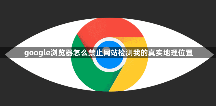 google浏览器怎么禁止网站检测我的真实地理位置1