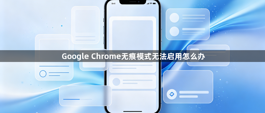 Google Chrome无痕模式无法启用怎么办1
