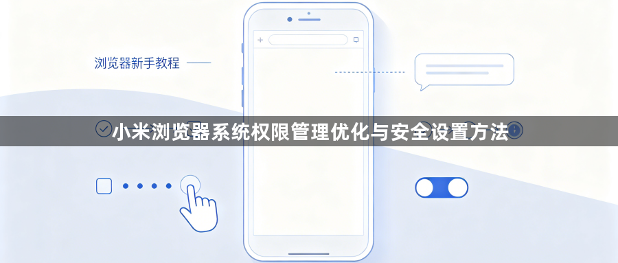 小米浏览器系统权限管理优化与安全设置方法1