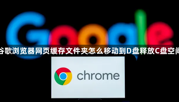 谷歌浏览器网页缓存文件夹怎么移动到D盘释放C盘空间1