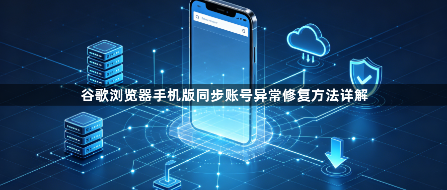 谷歌浏览器手机版同步账号异常修复方法详解1