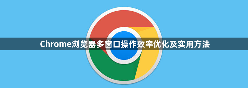 Chrome浏览器多窗口操作效率优化及实用方法1