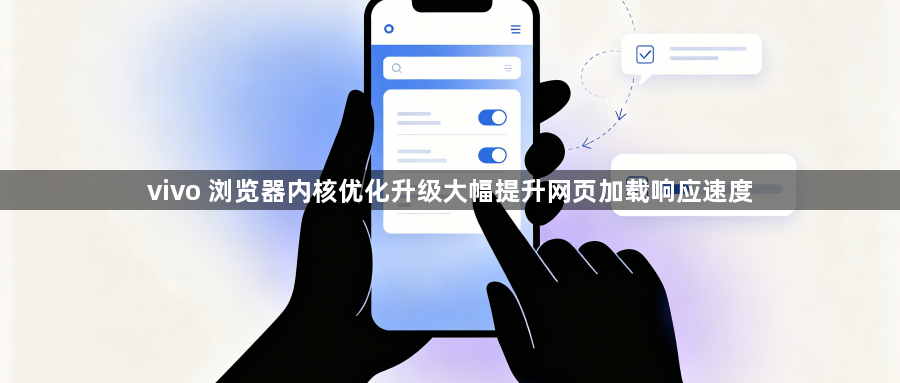 vivo 浏览器内核优化升级大幅提升网页加载响应速度1