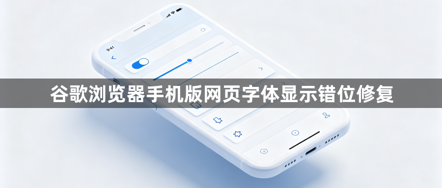谷歌浏览器手机版网页字体显示错位修复1