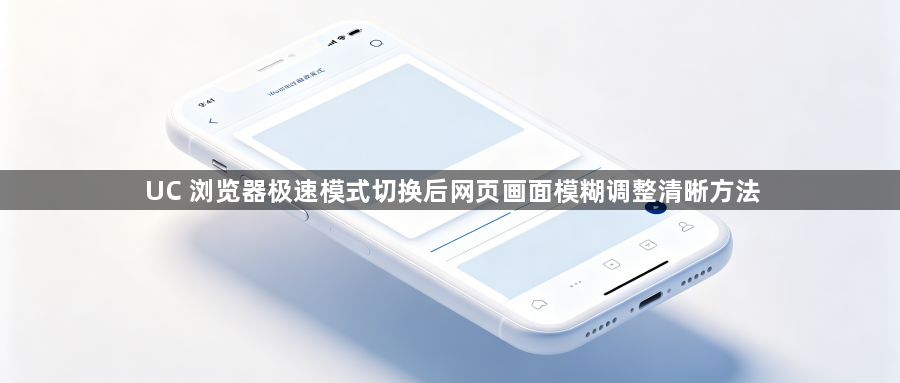 UC 浏览器极速模式切换后网页画面模糊调整清晰方法1
