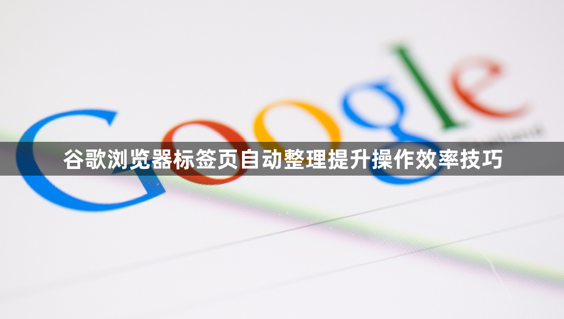 谷歌浏览器标签页自动整理提升操作效率技巧1