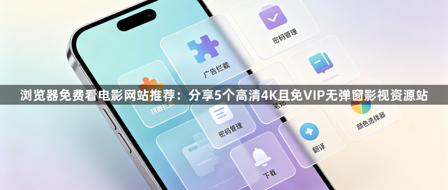 浏览器免费看电影网站推荐:分享5个高清4K且免VIP无弹窗影视资源站1