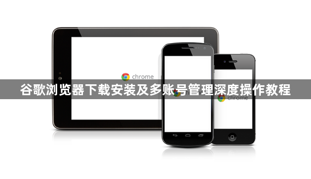 谷歌浏览器下载安装及多账号管理深度操作教程1