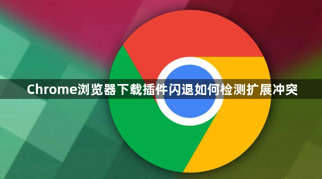 Chrome浏览器下载插件闪退如何检测扩展冲突1