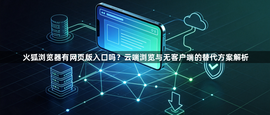 火狐浏览器有网页版入口吗?云端浏览与无客户端的替代方案解析1