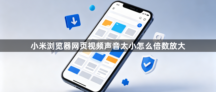 小米浏览器网页视频声音太小怎么倍数放大1