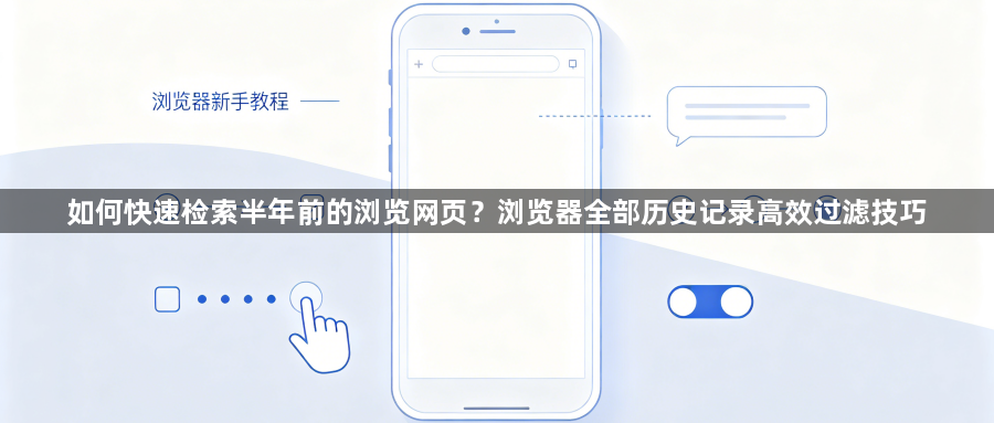 如何快速检索半年前的浏览网页?浏览器全部历史记录高效过滤技巧1