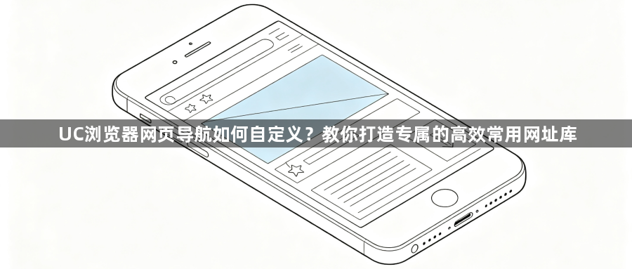 UC浏览器网页导航如何自定义？教你打造专属的高效常用网址库1