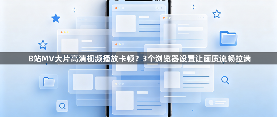 B站MV大片高清视频播放卡顿？3个浏览器设置让画质流畅拉满1