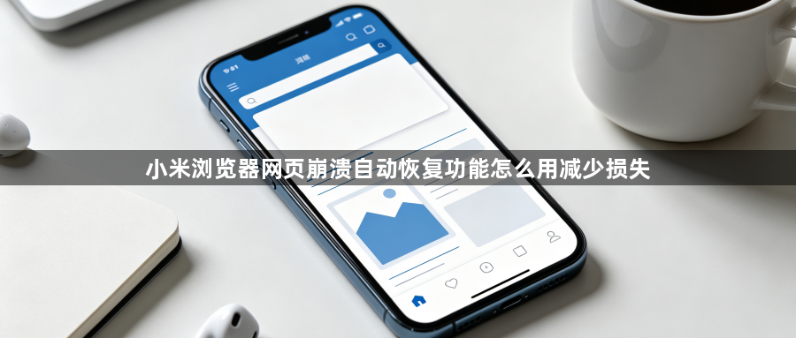 小米浏览器网页崩溃自动恢复功能怎么用减少损失1