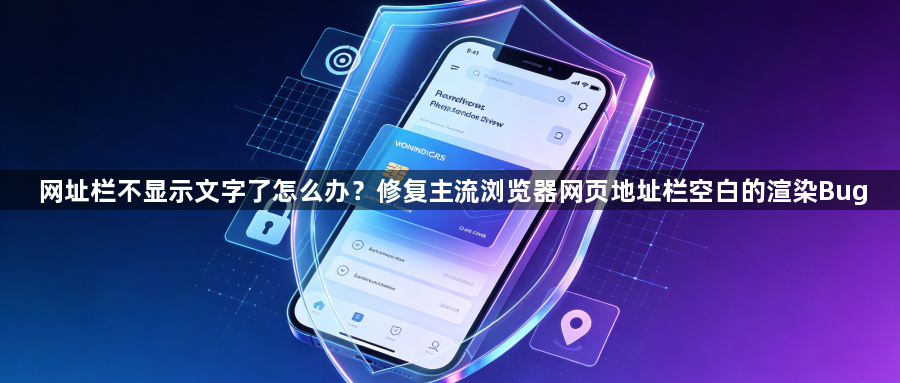 网址栏不显示文字了怎么办?修复主流浏览器网页地址栏空白的渲染Bug1