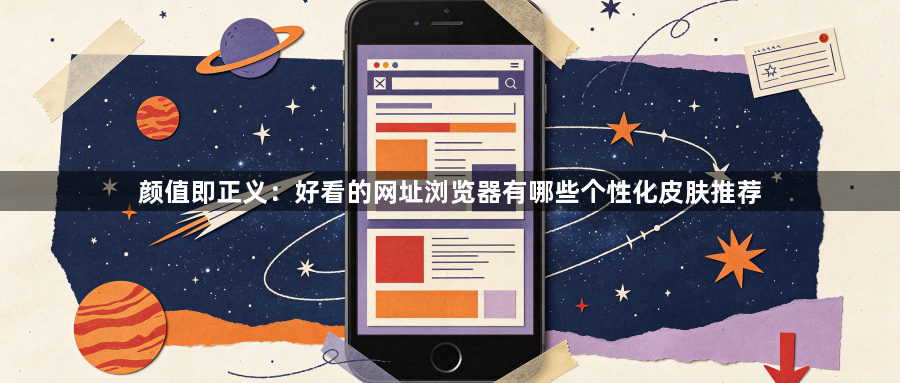 颜值即正义:好看的网址浏览器有哪些个性化皮肤推荐1