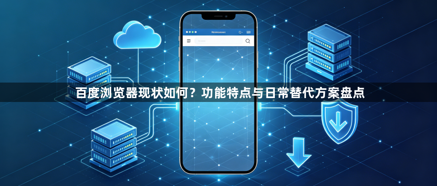 百度浏览器现状如何?功能特点与日常替代方案盘点1
